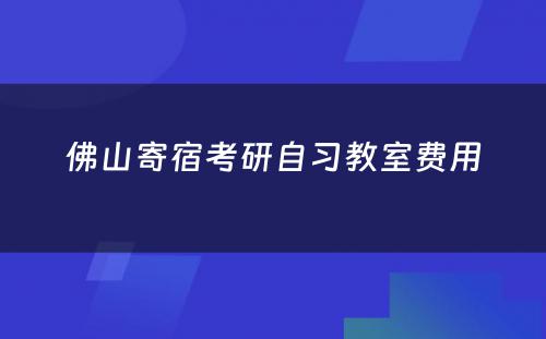 佛山寄宿考研自习教室费用