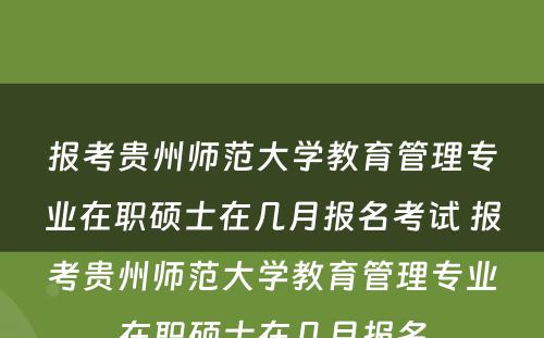 报考贵州师范大学教育管理专业在职硕士在几月报名考试 报考贵州师范大学教育管理专业在职硕士在几月报名