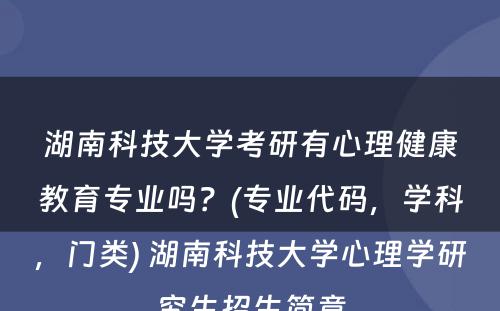 湖南科技大学考研有心理健康教育专业吗？(专业代码，学科，门类) 湖南科技大学心理学研究生招生简章