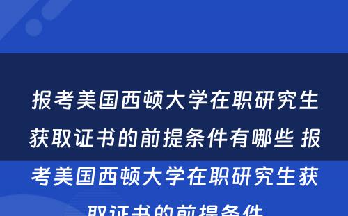 报考美国西顿大学在职研究生获取证书的前提条件有哪些 报考美国西顿大学在职研究生获取证书的前提条件