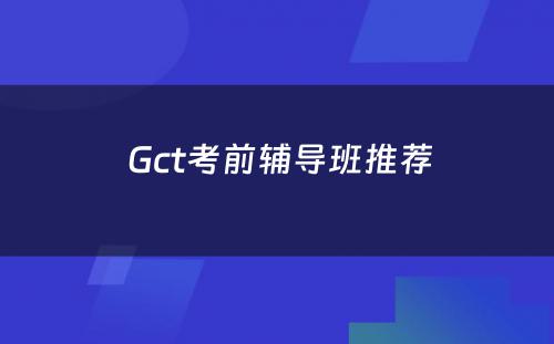  Gct考前辅导班推荐