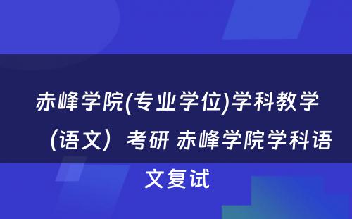 赤峰学院(专业学位)学科教学（语文）考研 赤峰学院学科语文复试