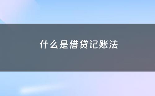  什么是借贷记账法