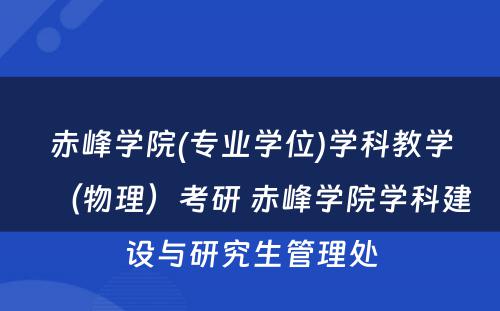 赤峰学院(专业学位)学科教学（物理）考研 赤峰学院学科建设与研究生管理处