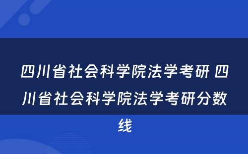 四川省社会科学院法学考研 四川省社会科学院法学考研分数线