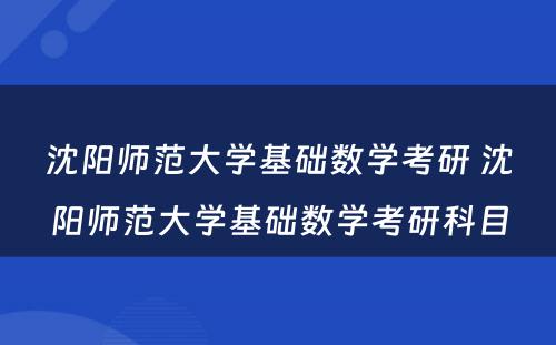 沈阳师范大学基础数学考研 沈阳师范大学基础数学考研科目