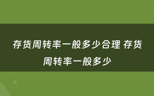 存货周转率一般多少合理 存货周转率一般多少