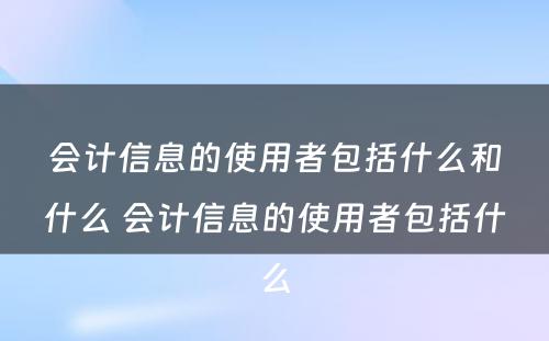 会计信息的使用者包括什么和什么 会计信息的使用者包括什么