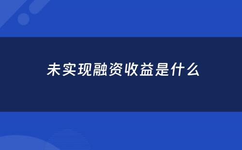  未实现融资收益是什么