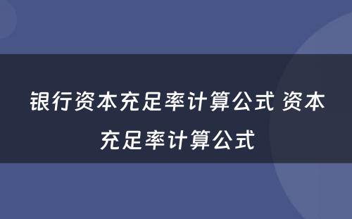 银行资本充足率计算公式 资本充足率计算公式