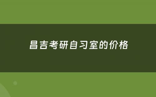 昌吉考研自习室的价格