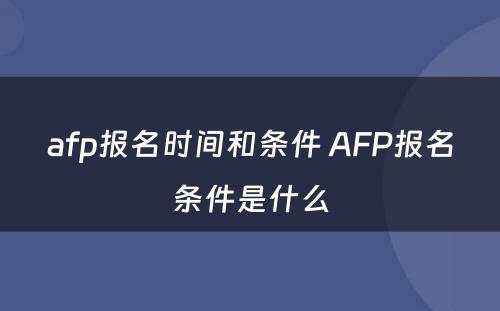 afp报名时间和条件 AFP报名条件是什么