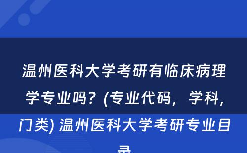 温州医科大学考研有临床病理学专业吗？(专业代码，学科，门类) 温州医科大学考研专业目录