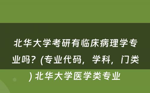 北华大学考研有临床病理学专业吗？(专业代码，学科，门类) 北华大学医学类专业