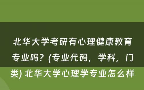 北华大学考研有心理健康教育专业吗？(专业代码，学科，门类) 北华大学心理学专业怎么样