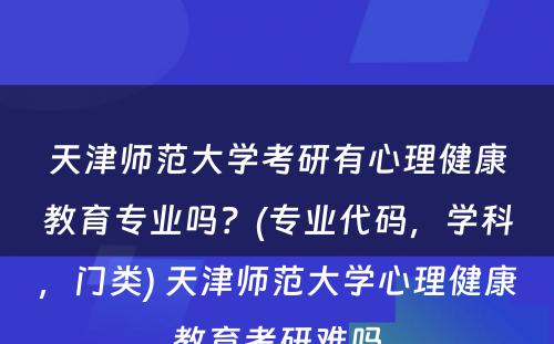 天津师范大学考研有心理健康教育专业吗？(专业代码，学科，门类) 天津师范大学心理健康教育考研难吗