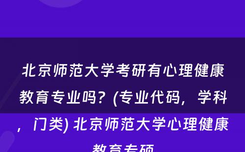 北京师范大学考研有心理健康教育专业吗？(专业代码，学科，门类) 北京师范大学心理健康教育专硕