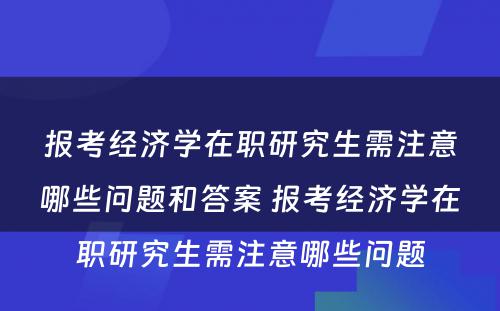 报考经济学在职研究生需注意哪些问题和答案 报考经济学在职研究生需注意哪些问题