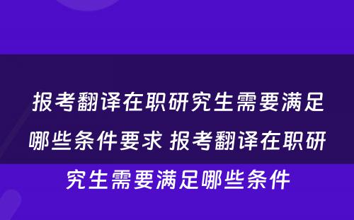 报考翻译在职研究生需要满足哪些条件要求 报考翻译在职研究生需要满足哪些条件