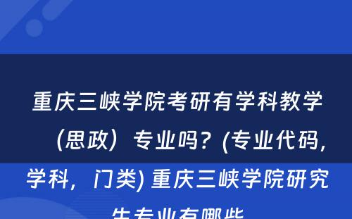 重庆三峡学院考研有学科教学（思政）专业吗？(专业代码，学科，门类) 重庆三峡学院研究生专业有哪些