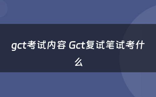 gct考试内容 Gct复试笔试考什么