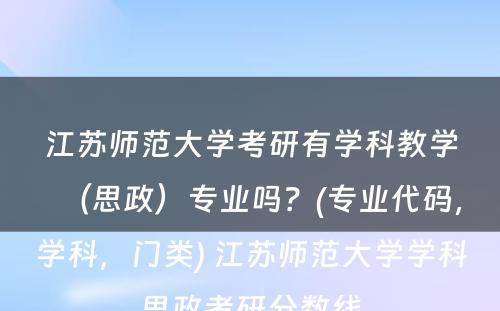 江苏师范大学考研有学科教学（思政）专业吗？(专业代码，学科，门类) 江苏师范大学学科思政考研分数线