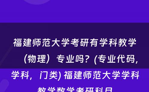 福建师范大学考研有学科教学（物理）专业吗？(专业代码，学科，门类) 福建师范大学学科教学数学考研科目