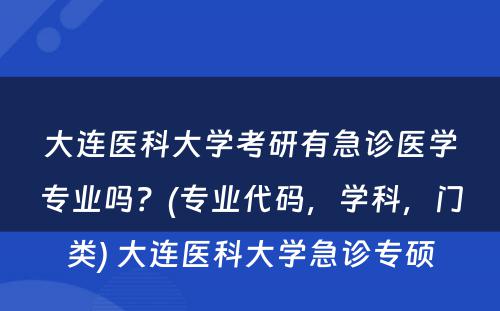 大连医科大学考研有急诊医学专业吗？(专业代码，学科，门类) 大连医科大学急诊专硕