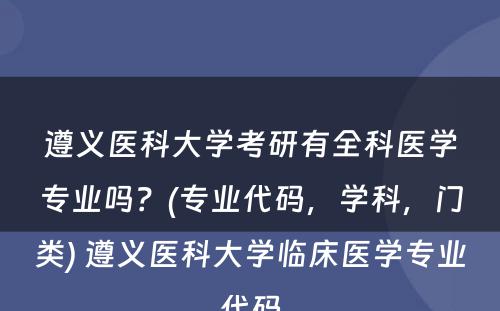 遵义医科大学考研有全科医学专业吗？(专业代码，学科，门类) 遵义医科大学临床医学专业代码