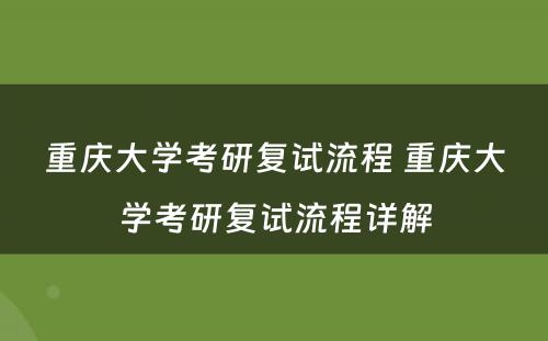 重庆大学考研复试流程 重庆大学考研复试流程详解