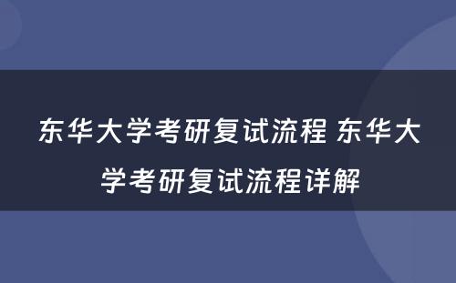 东华大学考研复试流程 东华大学考研复试流程详解