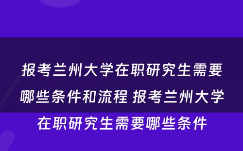 报考兰州大学在职研究生需要哪些条件和流程 报考兰州大学在职研究生需要哪些条件