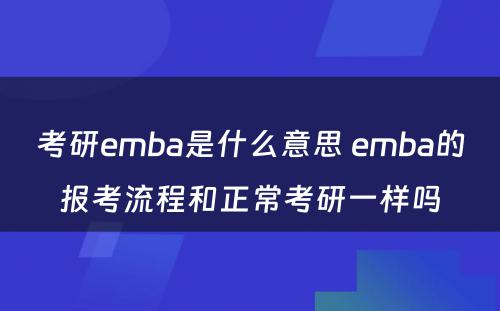 考研emba是什么意思 emba的报考流程和正常考研一样吗