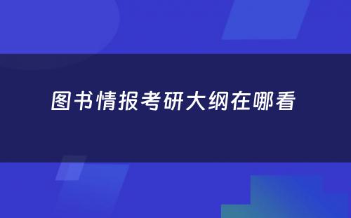 图书情报考研大纲在哪看 