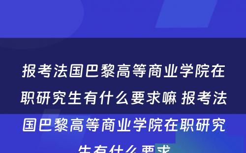 报考法国巴黎高等商业学院在职研究生有什么要求嘛 报考法国巴黎高等商业学院在职研究生有什么要求