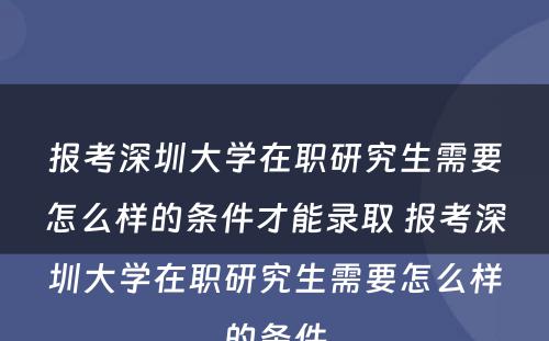 报考深圳大学在职研究生需要怎么样的条件才能录取 报考深圳大学在职研究生需要怎么样的条件