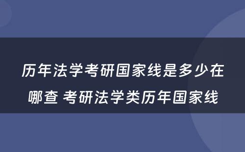 历年法学考研国家线是多少在哪查 考研法学类历年国家线