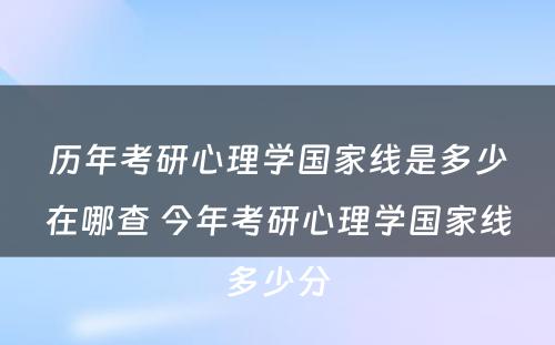 历年考研心理学国家线是多少在哪查 今年考研心理学国家线多少分