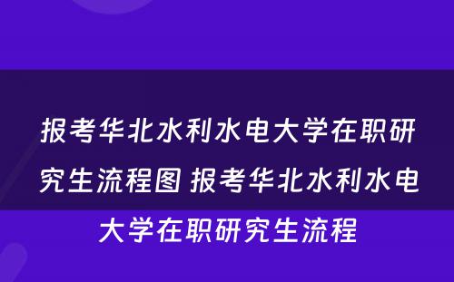 报考华北水利水电大学在职研究生流程图 报考华北水利水电大学在职研究生流程