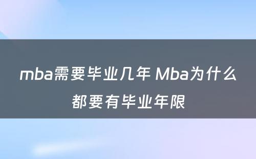 mba需要毕业几年 Mba为什么都要有毕业年限