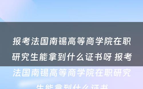 报考法国南锡高等商学院在职研究生能拿到什么证书呀 报考法国南锡高等商学院在职研究生能拿到什么证书