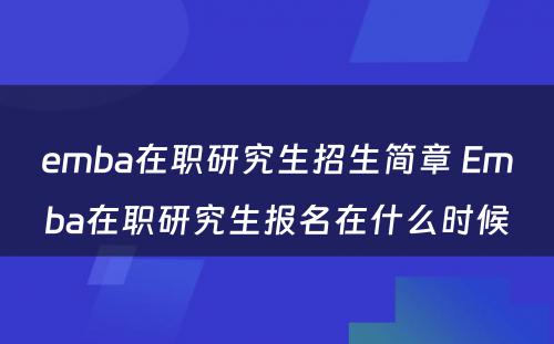 emba在职研究生招生简章 Emba在职研究生报名在什么时候