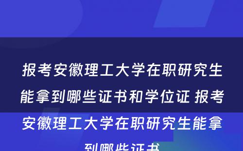 报考安徽理工大学在职研究生能拿到哪些证书和学位证 报考安徽理工大学在职研究生能拿到哪些证书