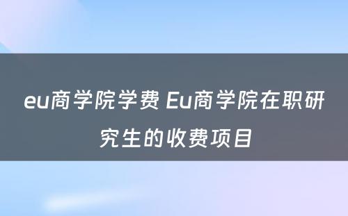 eu商学院学费 Eu商学院在职研究生的收费项目