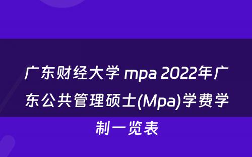 广东财经大学 mpa 2022年广东公共管理硕士(Mpa)学费学制一览表