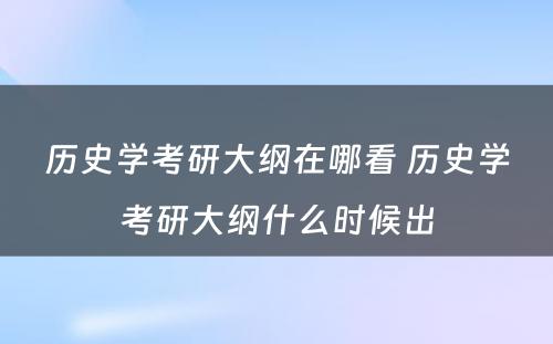 历史学考研大纲在哪看 历史学考研大纲什么时候出