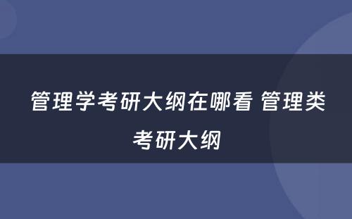 管理学考研大纲在哪看 管理类考研大纲