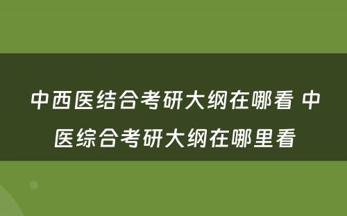 中西医结合考研大纲在哪看 中医综合考研大纲在哪里看