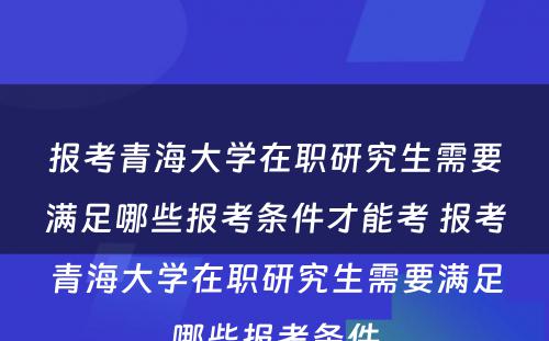 报考青海大学在职研究生需要满足哪些报考条件才能考 报考青海大学在职研究生需要满足哪些报考条件