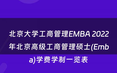 北京大学工商管理EMBA 2022年北京高级工商管理硕士(Emba)学费学制一览表